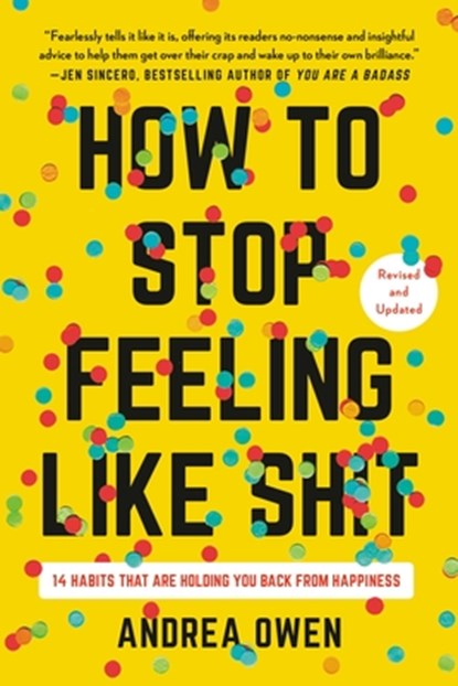 How to Stop Feeling Like Sh*t: 14 Habits That Are Holding You Back from Happiness, Andrea Owen - Paperback - 9781541602984