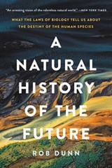 A Natural History of the Future: What the Laws of Biology Tell Us about the Destiny of the Human Species - Rob Dunn - 9781541603127