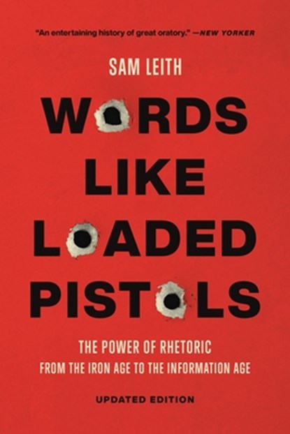 Words Like Loaded Pistols: The Power of Rhetoric from the Iron Age to the Information Age, Sam Leith - Paperback - 9781541603738
