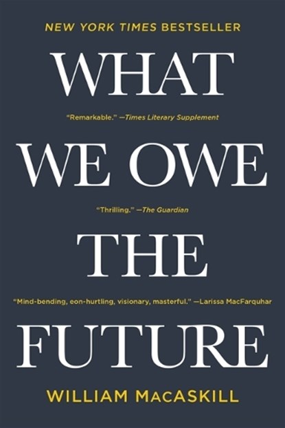 What We Owe the Future, William Macaskill - Paperback - 9781541604032