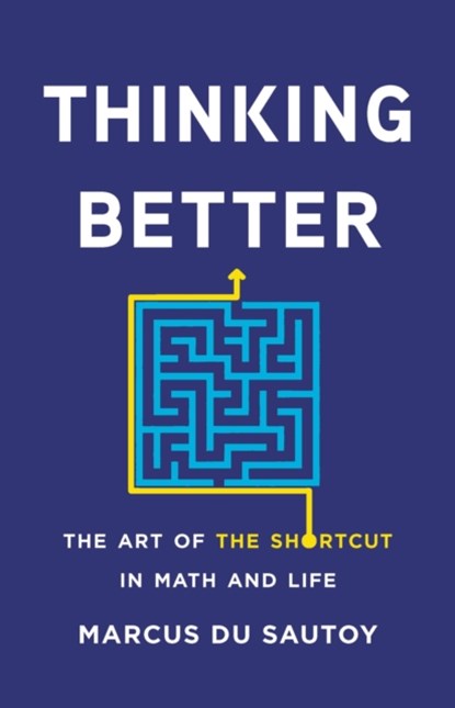 Thinking Better: The Art of the Shortcut in Math and Life, Marcus Du Sautoy - Paperback - 9781541604407