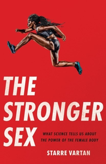 The Stronger Sex: What Science Tells Us about the Power of the Female Body, Starre Vartan - Gebonden - 9781541604421