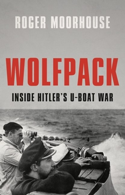 Wolfpack: Inside Hitler's U-Boat War, Roger Moorhouse - Gebonden - 9781541604728