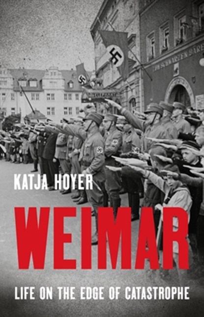 Weimar: Life on the Edge of Catastrophe, Katja Hoyer - Gebonden - 9781541605794