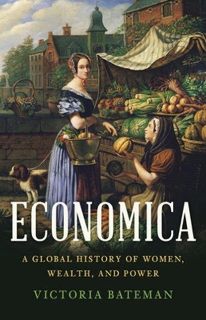 Economica: A Global History of Women, Wealth, and Power, Victoria Bateman - Gebonden - 9781541606067