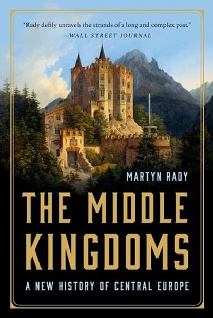 The Middle Kingdoms: A New History of Central Europe, Martyn Rady - Paperback - 9781541606340