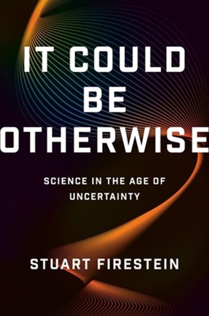 It Could Be Otherwise: Science in the Age of Uncertainty, Stuart Firestein - Gebonden - 9781541606739