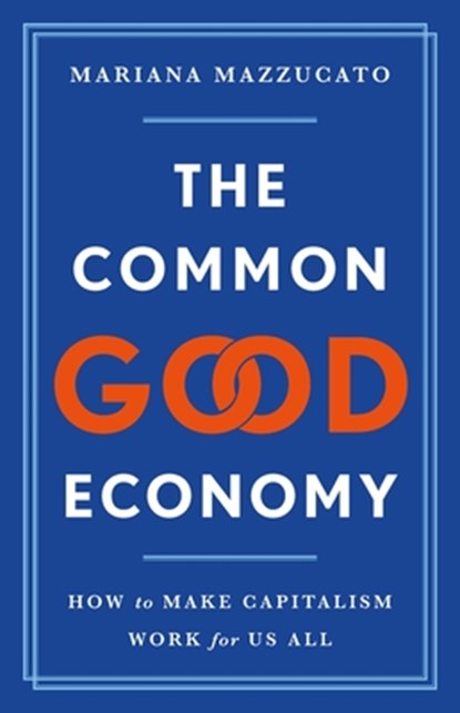 The Common Good Economy: How to Make Capitalism Work for Us All, Mariana Mazzucato - Gebonden - 9781541609341