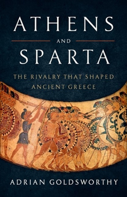 Athens and Sparta: The Rivalry That Shaped Ancient Greece, Adrian Goldsworthy - Gebonden - 9781541619982