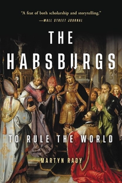 The Habsburgs: To Rule the World, Martyn Rady - Paperback - 9781541644519