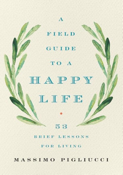 Field Guide to a Happy Life, Massimo Pigliucci - Gebonden - 9781541646933