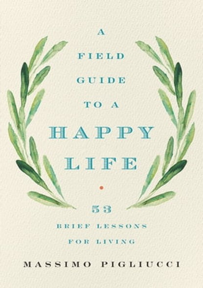 A Field Guide to a Happy Life, Massimo Pigliucci - Ebook - 9781541646940