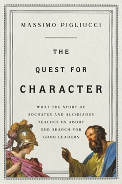 The Quest for Character: What the Story of Socrates and Alcibiades Teaches Us about Our Search for Good Leaders, Massimo Pigliucci - Gebonden - 9781541646971