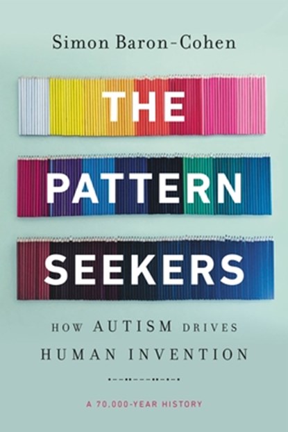 The Pattern Seekers: How Autism Drives Human Invention, Simon Baron-Cohen - Paperback - 9781541647152