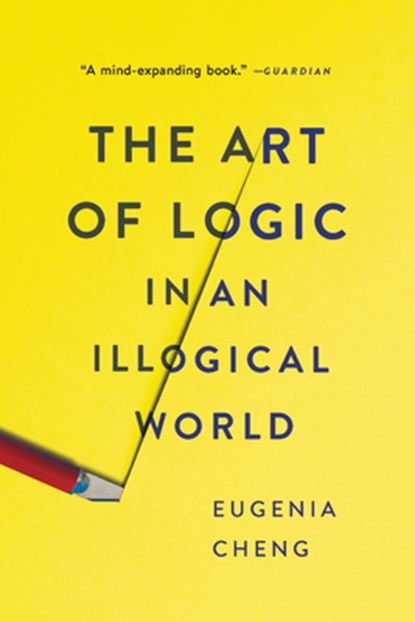 The Art of Logic in an Illogical World, Eugenia Cheng - Paperback - 9781541672499