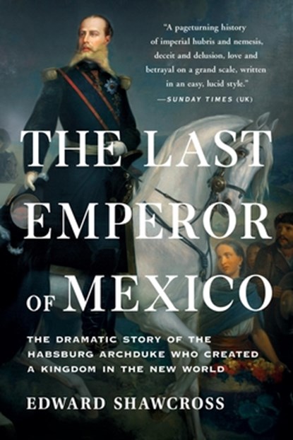 Shawcross, E: Last Emperor of Mexico, Edward Shawcross - Paperback - 9781541674202