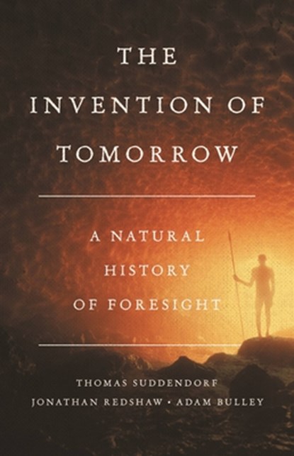 The Invention of Tomorrow, Adam Bulley ; Jon Redshaw ; Thomas Suddendorf - Gebonden - 9781541675728