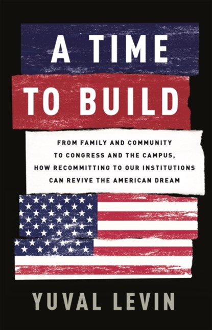 A Time to Build, Yuval Levin - Gebonden - 9781541699274