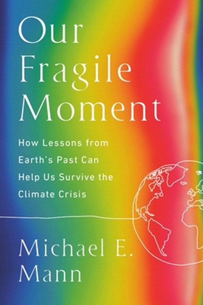 Our Fragile Moment: How Lessons from Earth's Past Can Help Us Survive the Climate Crisis, Michael E. Mann - Paperback - 9781541702905