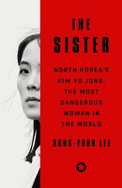 The Sister: North Korea's Kim Yo Jong, the Most Dangerous Woman in the World, Sung-Yoon Lee - Gebonden - 9781541704121