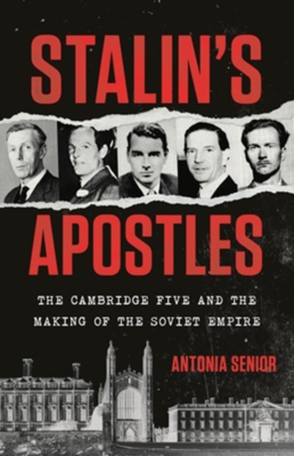 Stalin's Apostles: The Cambridge Five and the Making of the Soviet Empire, Antonia Senior - Gebonden - 9781541704381