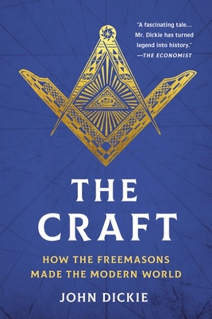The Craft: How the Freemasons Made the Modern World, John Dickie - Paperback - 9781541704688