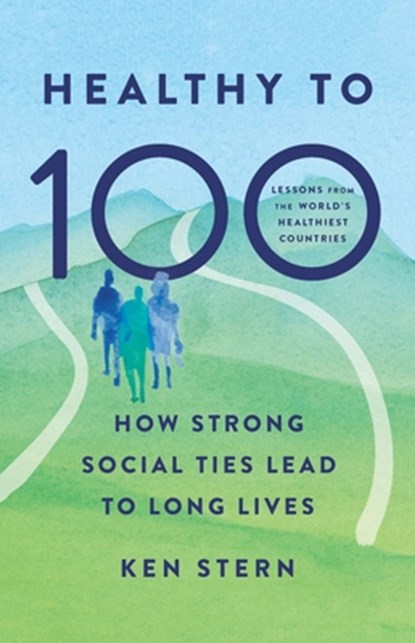 Healthy to 100: How Strong Social Ties Lead to Long Lives, Ken Stern - Gebonden - 9781541705012