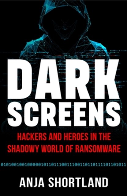 Dark Screens: Hackers and Heroes in the Shadowy World of Ransomware, Anja Shortland - Gebonden - 9781541705753
