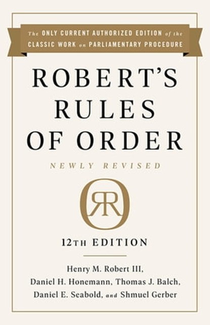 Robert's Rules of Order Newly Revised, 12th edition, Henry M. Robert III ; Daniel H Honemann ; Thomas J Balch ; Daniel E. Seabold ; Shmuel Gerber - Ebook - 9781541751095