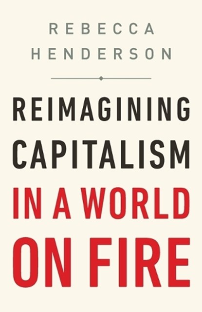 Reimagining Capitalism in a World on Fire, Rebecca Henderson - Paperback - 9781541757134