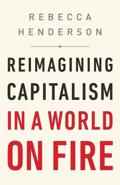 Reimagining Capitalism in a World on Fire, Rebecca Henderson - Paperback - 9781541757134