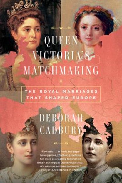 Queen Victoria's Matchmaking: The Royal Marriages That Shaped Europe, Deborah Cadbury - Paperback - 9781541768024
