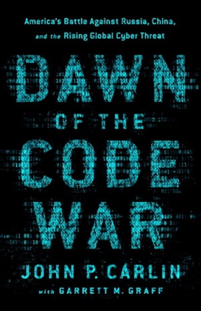 Dawn of the Code War, John P. Carlin ; Garrett M. Graff - Ebook - 9781541773813
