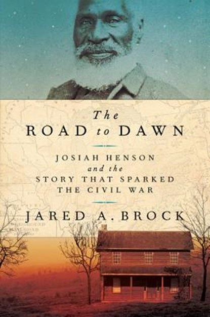 The Road to Dawn: Josiah Henson and the Story That Sparked the Civil War, Jared A. Brock - Gebonden - 9781541773929