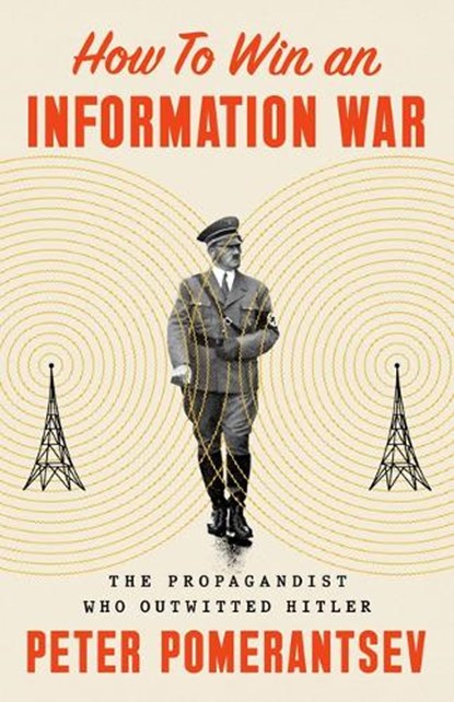 How to Win an Information War: The Propagandist Who Outwitted Hitler, Peter Pomerantsev - Gebonden - 9781541774728