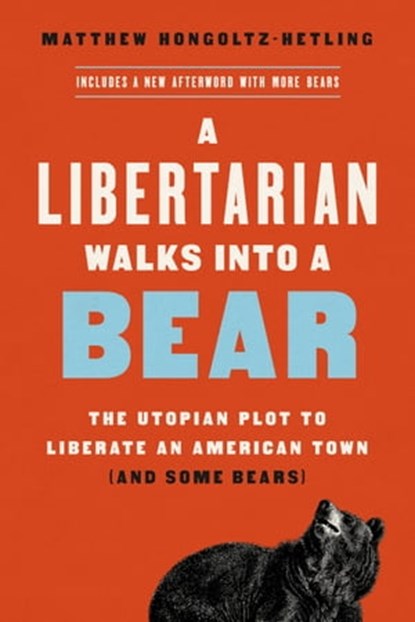 A Libertarian Walks Into a Bear, Matthew Hongoltz-Hetling - Ebook - 9781541788480