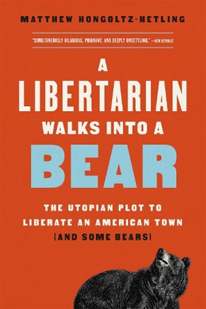 A Libertarian Walks Into a Bear, Matthew Hongoltz-Hetling - Paperback - 9781541788497