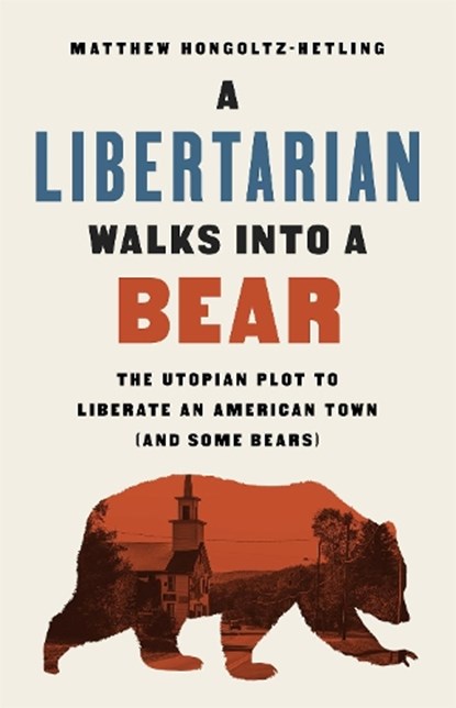 A Libertarian Walks Into a Bear, Matthew Hongoltz-Hetling - Gebonden Gebonden - 9781541788510