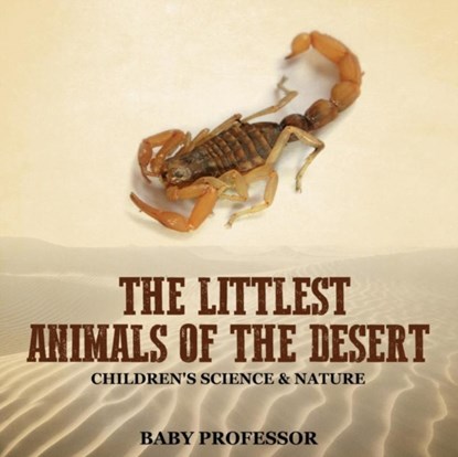 The Littlest Animals of the Desert Children's Science & Nature, Baby Professor - Paperback - 9781541904057