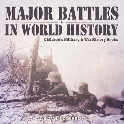 Major Battles in World History Children's Military & War History Books, Baby Professor - Paperback - 9781541904460