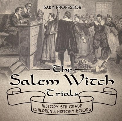 The Salem Witch Trials - History 5th Grade Children's History Books, Baby Professor - Paperback - 9781541912281