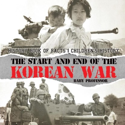 The Start and End of the Korean War - History Book of Facts Children's History, Baby Professor - Paperback - 9781541915275