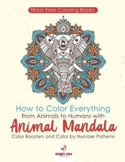 Stressfree Coloring Books. How to Color Everything from Animals to Humans with Animal Mandala Color Boosters and Color by Number Patterns, Jupiter Kids - Paperback - 9781541948099