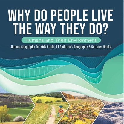 Why Do People Live The Way They Do? Humans and Their Environment Human Geography for Kids Grade 3 Children's Geography & Cultures Books, Baby Professor - Paperback - 9781541959279