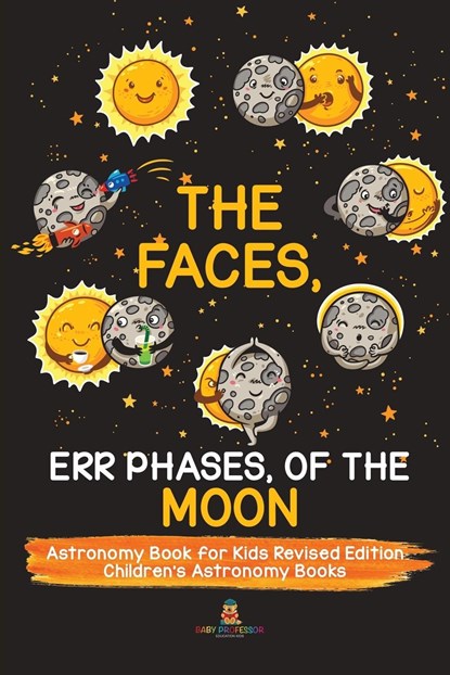 The Faces, Err Phases, of the Moon - Astronomy Book for Kids Revised Edition Children's Astronomy Books, Baby Professor - Paperback - 9781541968257