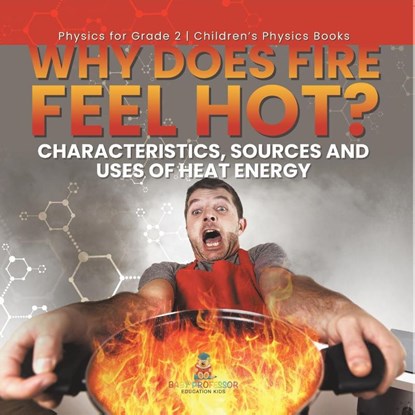 Baby: Why Does Fire Feel Hot? Characteristics, Sources and U, Baby - Paperback - 9781541987296