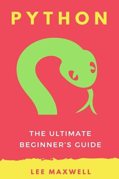 Python: The Ultimate Beginner's Guide, Lee Maxwell - Paperback - 9781542313759