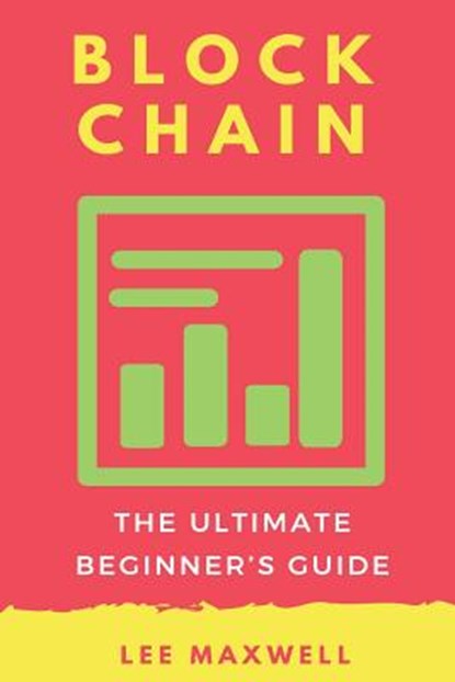 Blockchain: The Ultimate Beginner's Guide, Lee Maxwell - Paperback - 9781542314848