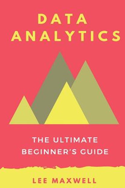 Data analytics: The Ultimate Beginner's Guide, Lee Maxwell - Paperback - 9781542315296