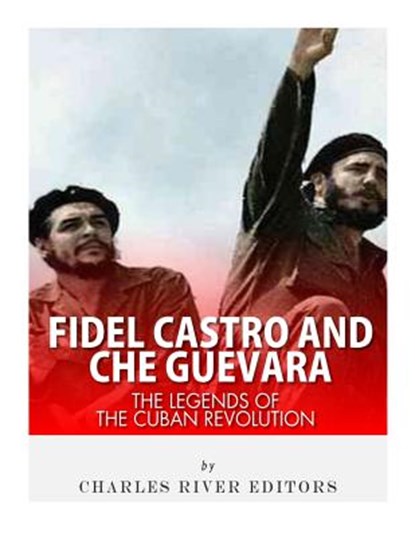 Fidel Castro and Che Guevara: The Legends of the Cuban Revolution, Charles River - Paperback - 9781542351737